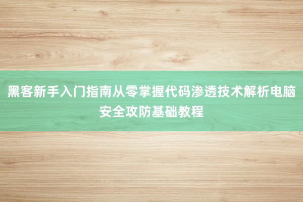 黑客新手入门指南从零掌握代码渗透技术解析电脑安全攻防基础教程